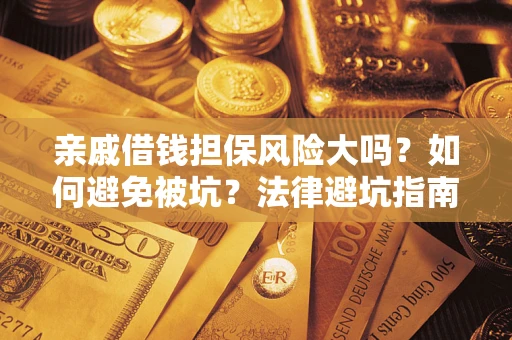 北京亲戚借钱担保风险大吗？如何避免被坑？法律避坑指南