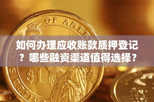 北京如何办理应收账款质押登记？哪些融资渠道值得选择？