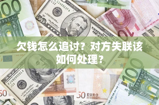 北京欠钱怎么追讨？对方失联该如何处理？