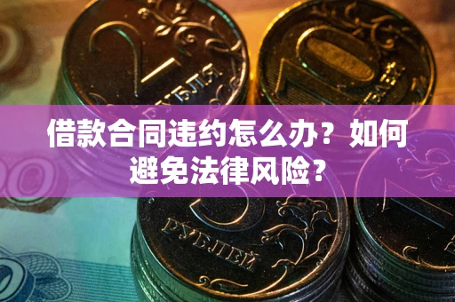 北京借款合同违约怎么办？如何避免法律风险？