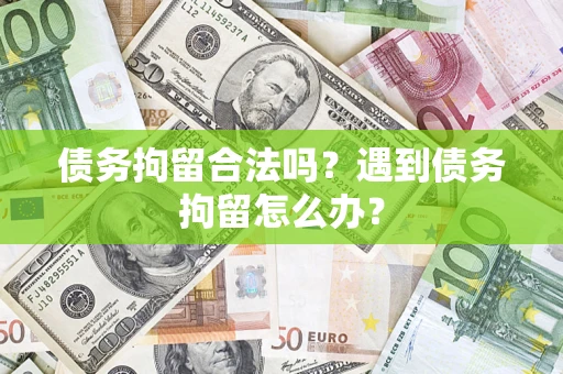 北京债务拘留合法吗？遇到债务拘留怎么办？