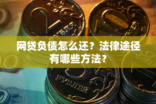 北京网贷负债怎么还？法律途径有哪些方法？