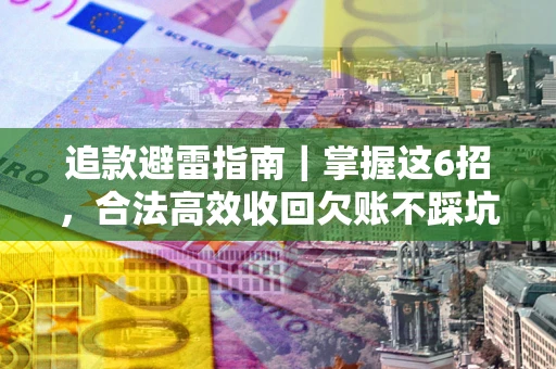 北京追款避雷指南｜掌握这6招，合法高效收回欠账不踩坑