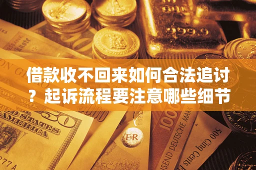 北京借款收不回来如何合法追讨？起诉流程要注意哪些细节？
