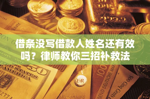 北京借条没写借款人姓名还有效吗？律师教你三招补救法