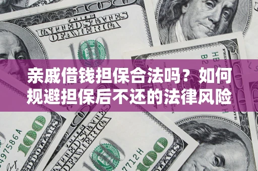 北京亲戚借钱担保合法吗？如何规避担保后不还的法律风险？
