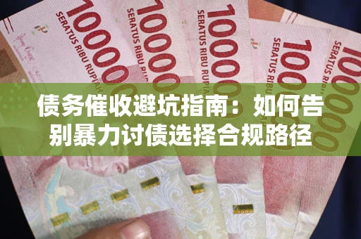 北京债务催收避坑指南：如何告别暴力讨债选择合规路径