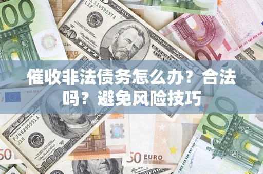 北京催收非法债务怎么办？合法吗？避免风险技巧