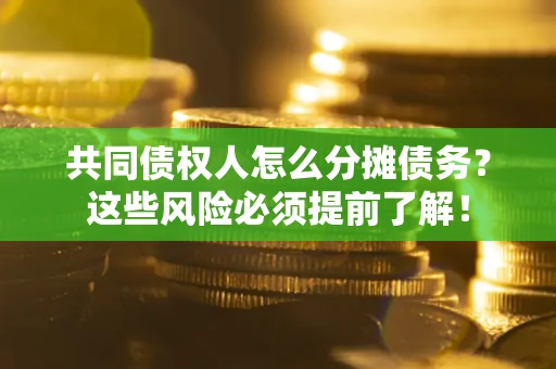 北京共同债权人怎么分摊债务？这些风险必须提前了解！