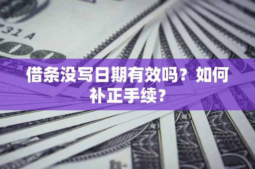 北京借条没写日期有效吗？如何补正手续？