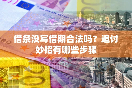 北京借条没写借期合法吗？追讨妙招有哪些步骤