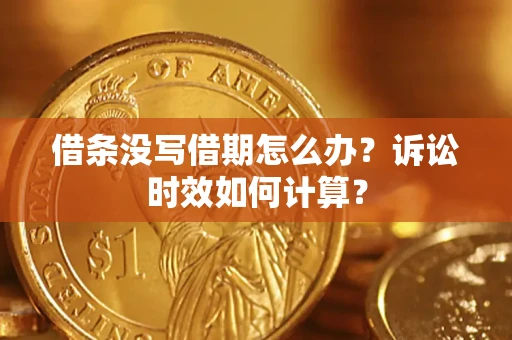北京借条没写借期怎么办？诉讼时效如何计算？