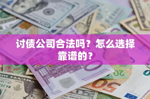北京讨债公司合法吗？怎么选择靠谱的？
