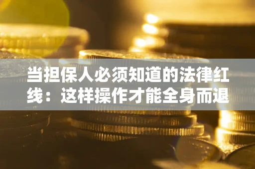 北京当担保人必须知道的法律红线：这样操作才能全身而退