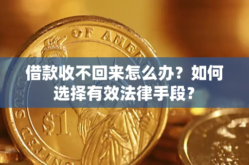北京借款收不回来怎么办？如何选择有效法律手段？