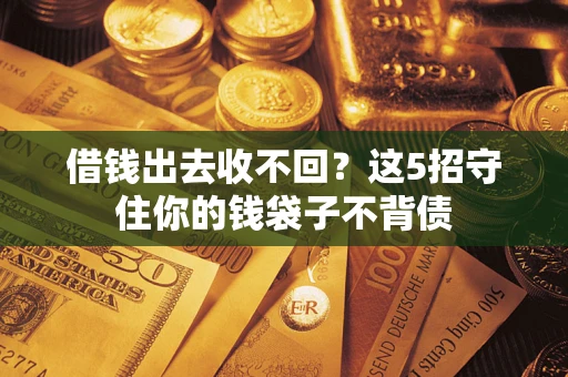 北京借钱出去收不回？这5招守住你的钱袋子不背债