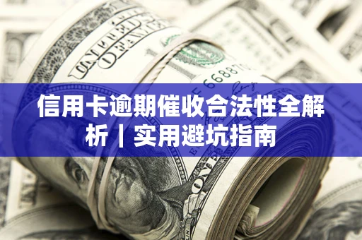 北京信用卡逾期催收合法性全解析｜实用避坑指南