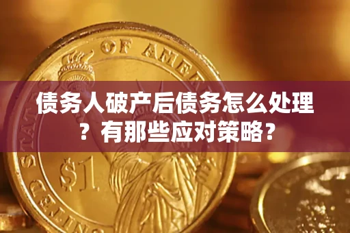 北京债务人破产后债务怎么处理？有那些应对策略？